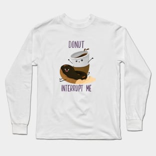 Donut Interrupt me Long Sleeve T-Shirt